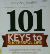 Cover Seratus satu keys to successful life :  Cara super memotivasi diri untuk mendapatkan kesuksesan hidup / Sabrina Jasmine