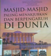 Cover Masjid-masjid paling menakjubkan dan berpengaruh di dunia / Aulia Fadhli; editor, Qoni
