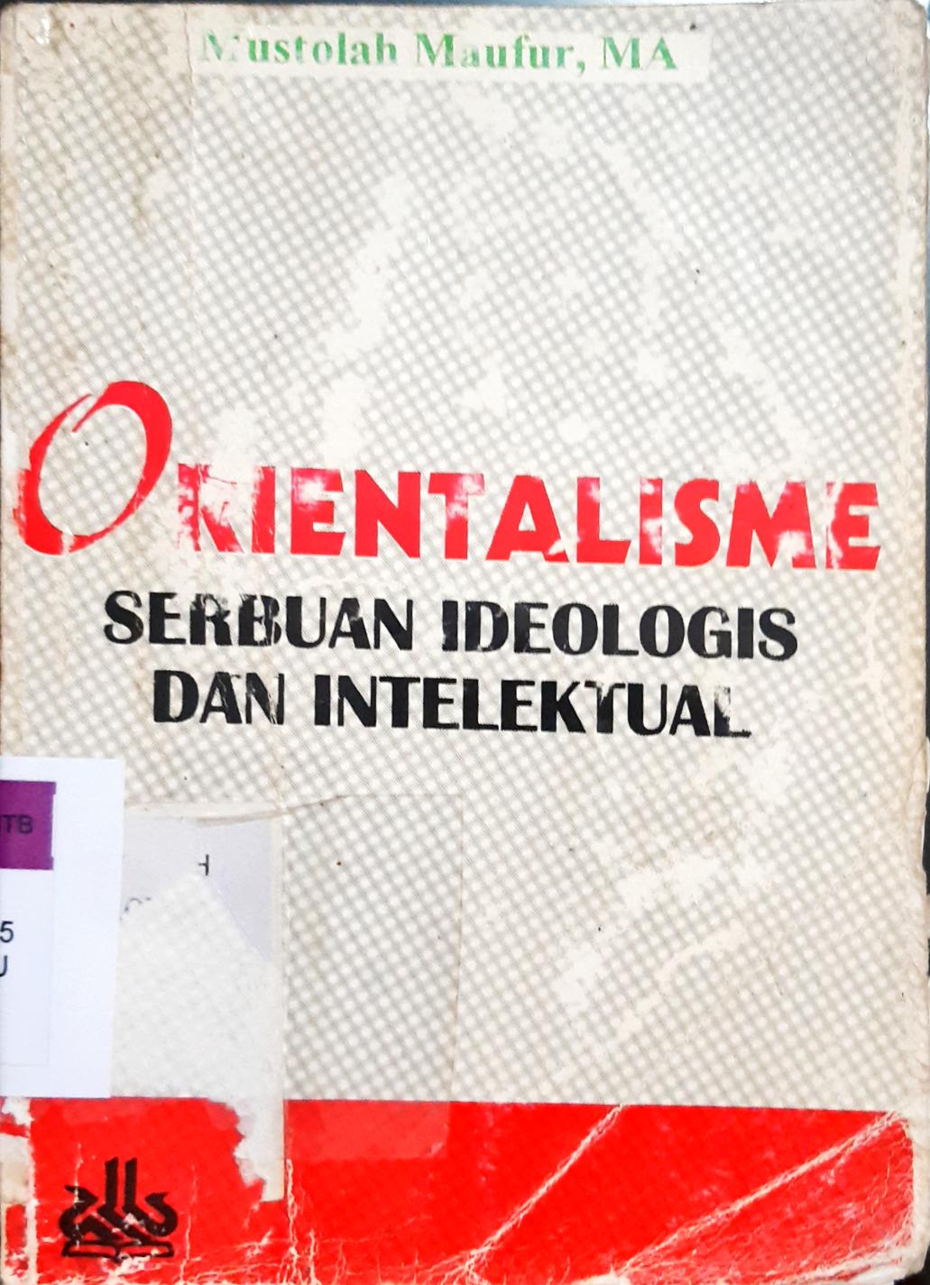 Cover Orientalisme :  serbuan ideologis dan intelektual / Mustolah Maufur, MA.