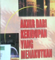 Cover Akhir dari kehidupan yang menakutkan / Abdul Hamid bin Abdurrahman Assakhibani