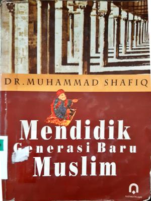 Cover Mendidik generasi baru muslim :  ide dasar, karya dan obsesi al faruqi / Dr. Muhammad Shafiq penerjemah, Suhadi