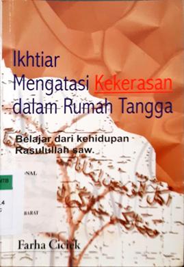 Cover Ikhtiar Mengatasi kekerasan Dalam Rumah Tangga :  Belajar dari Kehidupan Rasulullah SAW / Farha Cicik ; Editor, Djohan Effendi, Marzani Anwar, Neng Dara Affiah