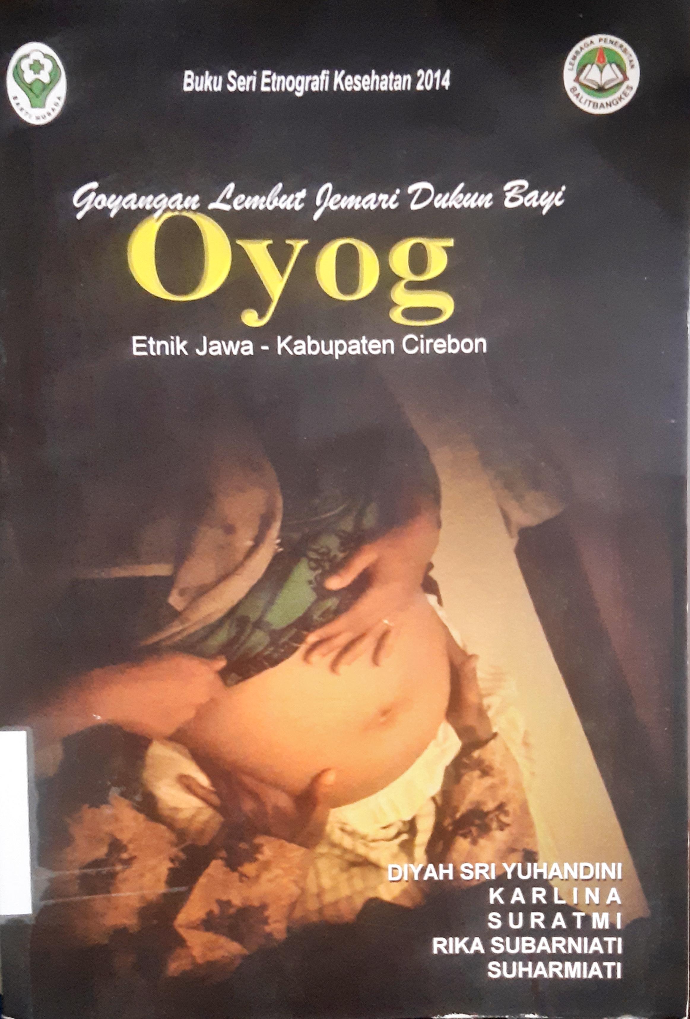 Cover Goyangan lembut jemari dukun bayi oyog :  Etnik jawa-kebupaten cirebon / Diyah Sri Yuhandani, Karlina, Suratmi; Editor, Suharmiati