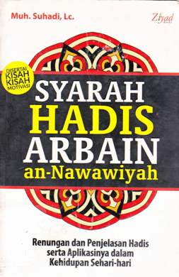 Cover Syarah hadis rabain an-Nawawiyah :  Renungan dana penjelasan hadis serta aplikasinya dalam kehidupan sehari-hari / Muh. Suhadi, Lc : Penyunting, Syaiful M. Hamzah