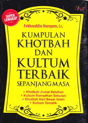 Cover Kumpulan khotbah dan kultum terbaik sepanjang masa :  Khotbah jumat setahun, kultum ramadhan sebulan, khotbah hari besar islam, kultum tematik / Fakhruddin Nursyam, Lc.