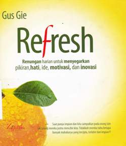 Cover Refresh :  Renungan harian untuk menyegarkan pikiran, hati, ide motivasi dan inovasi / Gus Gie ES., Soepriyadi