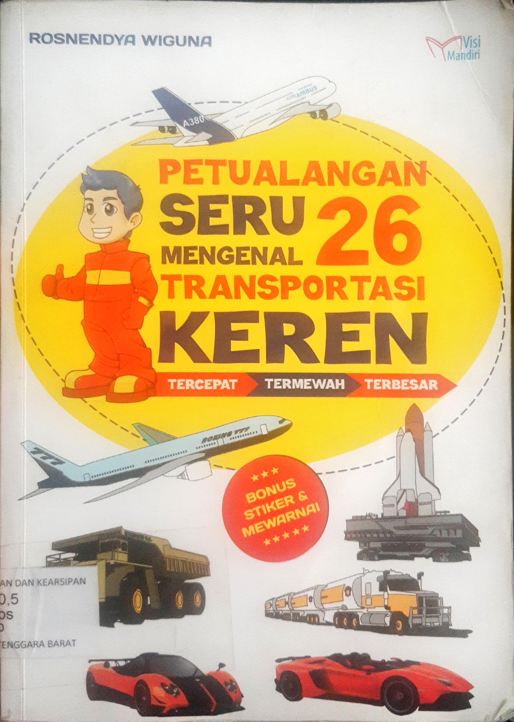 Cover Petualangan seru mengenal 26 transportasi keren :  Tercepat,termewah,terbesar / Rosnendya Wiguna