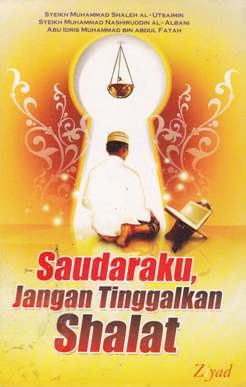 Cover Saudaraku, jangan tinggalkan shalat / Syeikh Muhammad Shaleh Al-Utsaimin, Syeikh  Muhammad Nashiruddin al-Albani, Abu Idris Muhammad bin Abdul Fatah penerjemah, Sugeng Hariyadi Lc , Luthfi Hakim, Lc. editor, Budiman Mustofa Lc, Erlina Z.Z.S.S.,Endang R.M.S.S.