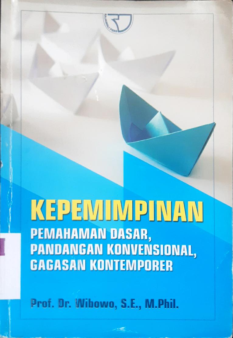 Cover Kepemimpinan :  Pemahaman dasar, pandangan konvensional, Gagasan kontemporer / Wibowo