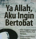 Cover Ya Allah, Aku Ingin Bertobat :  Kalau sungguh-sungguh bertobat, dosamu pasti diampuni, amalan-amalan utama penghapus dosa, amalan-amalan kunci masuk surga / Imam Al-Qabuni; Ibnu Rajab Al-Hambali  penerjemah, Nur Silaturrahmah, Lc.