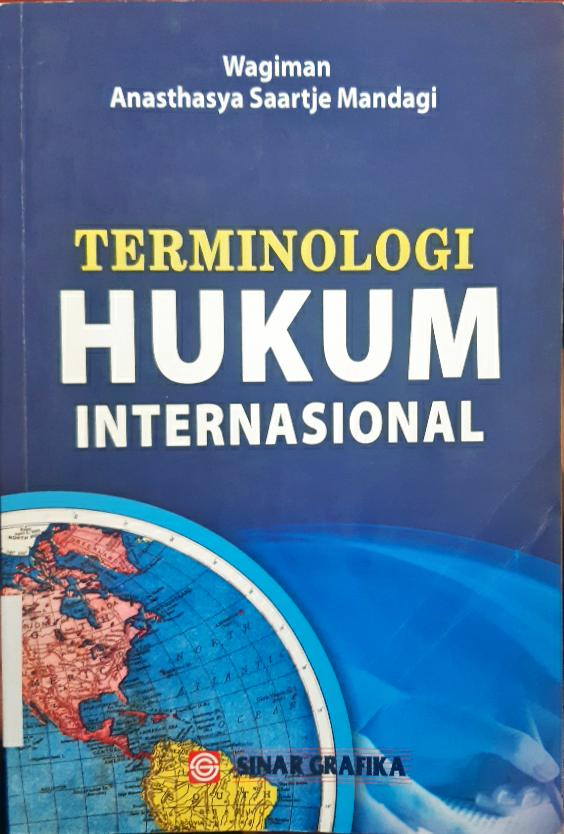 Cover Terimonologi hukum internasional :  Panduan lengkap bagi mahasiswa, praktisi, dan penegak hukum dalam memahami peristilahan hukum internasional / Wagiman S.Fil.,S.H.,M.H. , Anasthasya Saartje Mandagi, SH., MH.