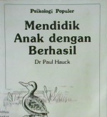 Cover Psikologi populer :  Mendidik anak dengan berhasil / Dr. Paul Hauck
