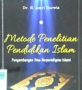 Cover Metode penelitian pendidikan islam :  Pengembangan ilmu perparadigma islam / Dr. H. Amri Darwis