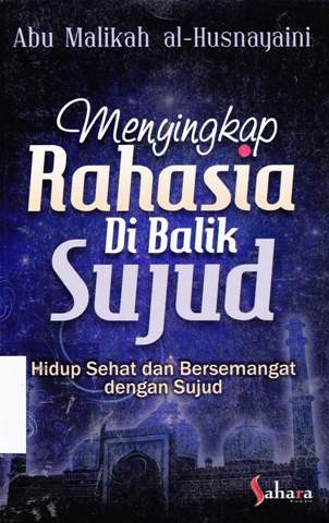 Cover Menyingkap rahasia di balik sujud / Abu Malikah al - Husnayaini; editor, Nurul Khotimah
