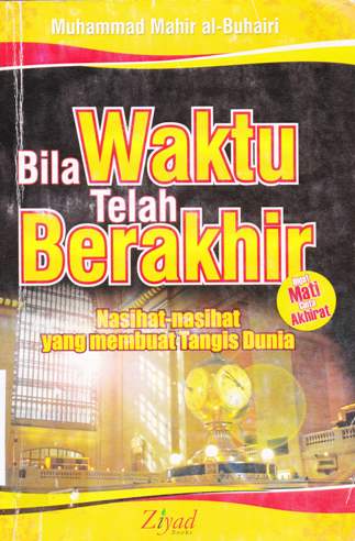 Cover Bila waktu telah berakhir :  Nasihat-nasihat yang membuat tangis dunia / Muhammad Mahir al - Buhairi