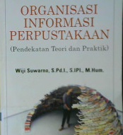 Cover Organisasi Informasi Perpustakaan (Pendekatan Teori Dan Praktik) / Wiji Suwarno,S.Pd.S.IPI.,M.Hum.