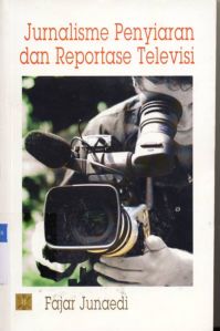 Cover Jurnalisme Penyiaran Dan Reportase Televisi / Fajar Junaedi