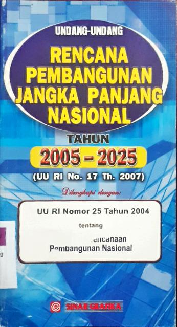 Cover Undang - undang rencana pembangunan jangka panjang nasional tahun 2005 - 2025 ( UU RI No.17 thn.2007 )