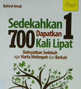 Cover Sedekahkan satu, dapatkan 700 kali lipat :  Dahsyatkan sedekah agar harta melimpah dan berkah / Bahirul A. Herry, penyunting Erlina Zachi, S.S.