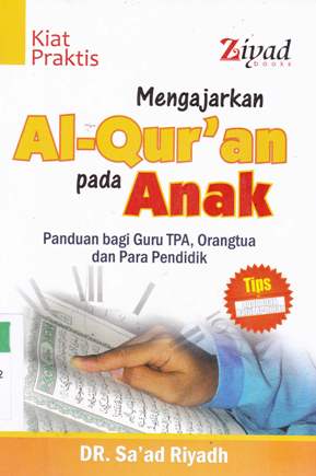Cover Kiat praktis mengajarkan Al-Qur'an pada anak :  Panduan bagi guru TPA, orang tua dan para pendidik / DR. Sa'ad Riyadh ; editor, Nurul Chotimah