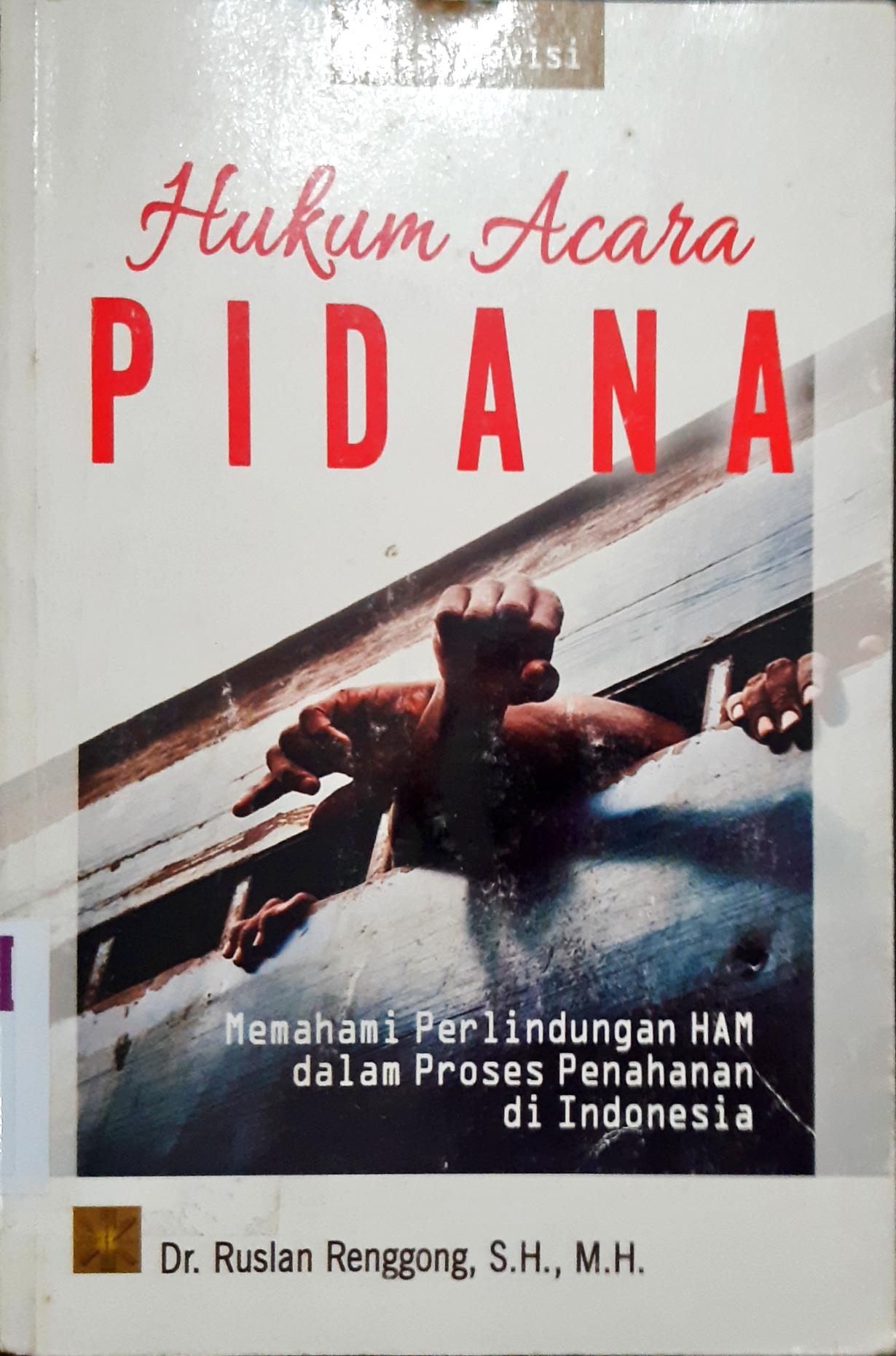 Cover Hukum Acara Pidana :  Memahami Perlindungan HAM Dalam Proses Penahanan Di Indonesia / DR.Ruslan Renggong,S.H.,M.H.