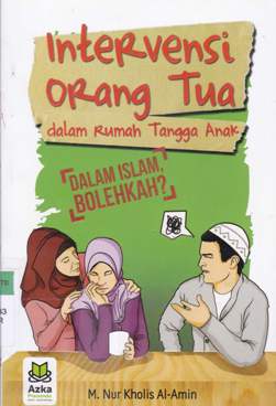 Cover Intervensi orang tua dalam rumah tangga anak :  Dalam Islam bolehkah ? / M.Nur Kholis Al-Amin; Editor, Diyatmika Wijayanti