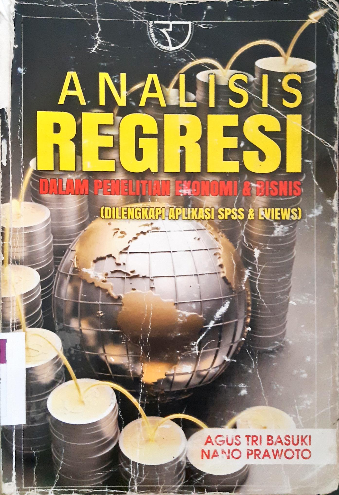 Cover Analisis Regresi :  Dalam Penelitian Ekonomi Dan Bisnis(Di Lengkapi Aplikasi SPSS Dan Eviews) / Agus Tri Basuki