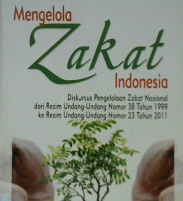 Cover Mengelola zakat Indonesia :  Diskursus pengelola zakat nasional dari rezim Undang-Undang No.38 Th.1999 Ke Rezim Undang-Undang No.23 Th 2011 / Yusuf Wibisono