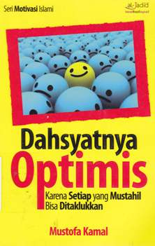 Cover Dahsyatnya optimis :  Karena setiap yang mustahil bisa di taklukkan / Mustofa Kamal; Alih bahasa, Budiman mustofa; Penyunting, Syaiful mujahidin