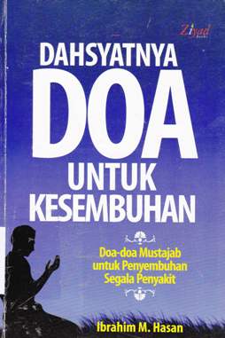 Cover Dahsyatnya do'a untuk kesembuhan :  Do'a-do'a mustajab untuk penyembuhan segala penyakit / Ibrahim M.Hasan Penerjemah, Sugeng Hariyadi, Lc.