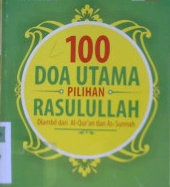Cover Seratus doa utama pilihan Rasulullah :  Diambil dari Al-Qur'an dan As-Sunnah disertai dengan terjemah dan pelafalan dalam huruf latin / Tim Redaksi ; penerjemah, Muhtadi Kadi