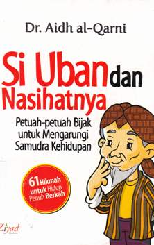 Cover Si Uban dan nasihatnya :  Petuah-petuah bijak untuk mengarungi samudra kehidupan / Dr. Aidh Al-Qarni; Alih bahasa, Muhtadi Kadi