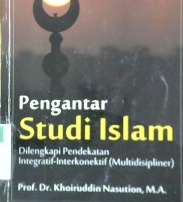 Cover Pengantar Studi Islam :  Dilengkapi pendekatan integratif-interkonektif (Multidisipliner) / Prof. Dr. Khoiruddin Nasution, M.A