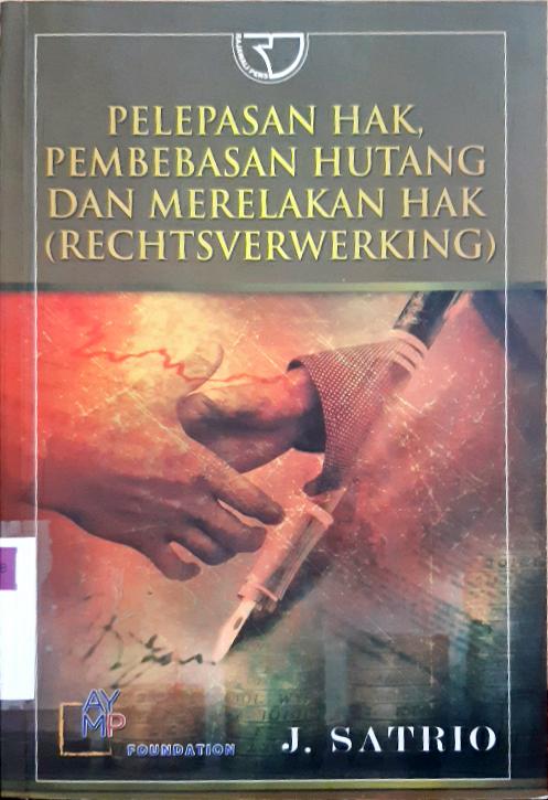 Cover Pelepasan hak, pembebasan hutang dan merelakan hak (Rechtsver werking) / J.Satrio