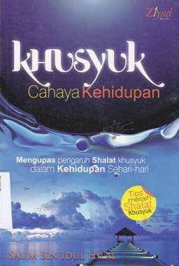 Cover Khusyuk cahaya kehidupan :  Mengupas pengaruh shalat khusuk dalam kehidupan sehari-hari / Salim Bin Idul Hilal; Penerjemah, Sugeng Hariyadi, L.c; Editor, Erlina, ZZ.,SS