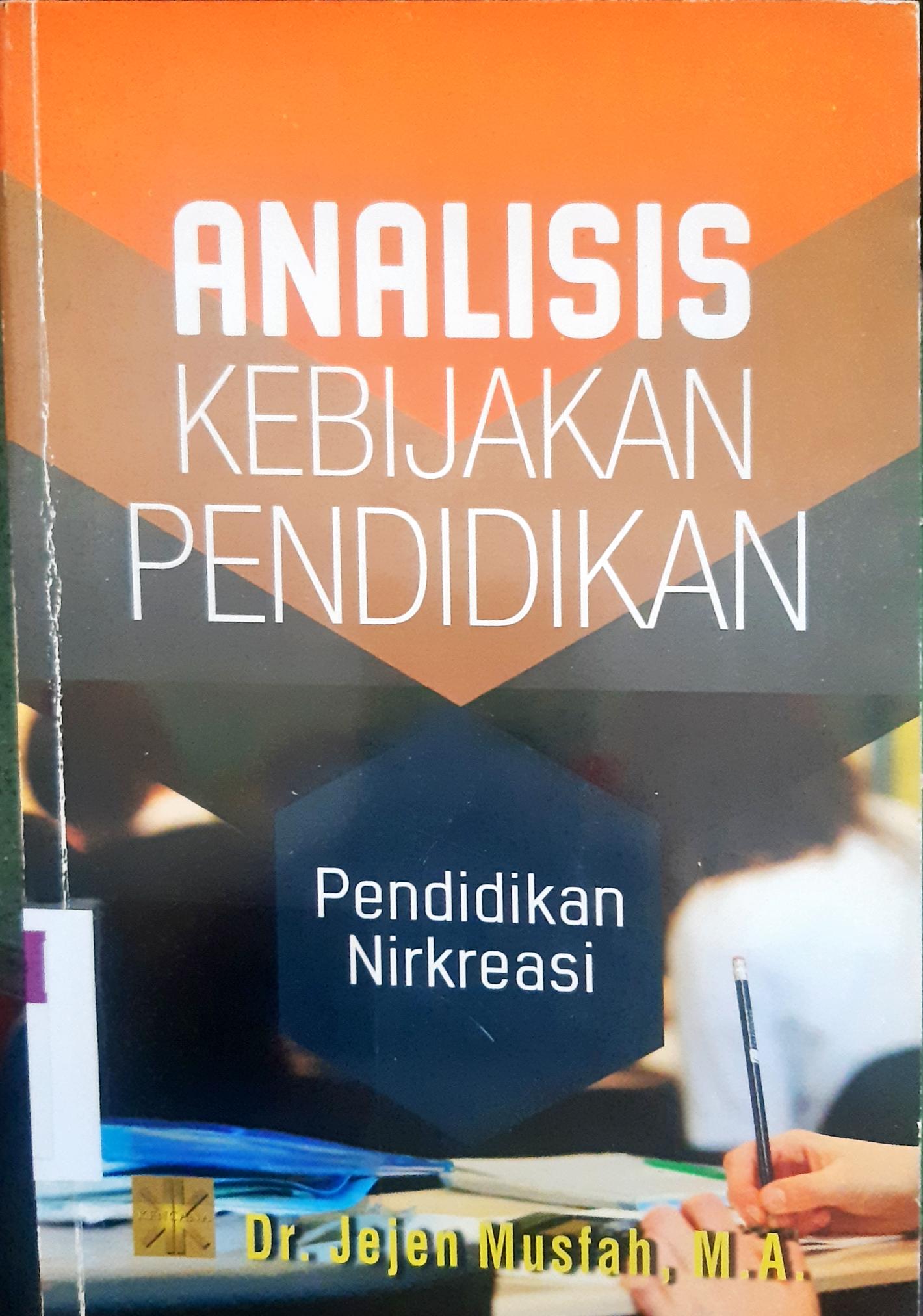 Cover Analisis kebijakan pendidikan :  Pendidikan Nirkreasi / Jejen mustah