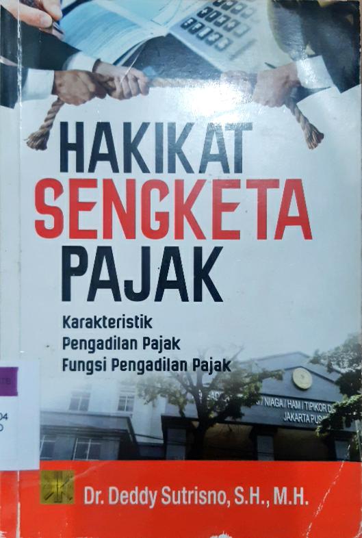 Cover Hakikat Sengketa Pajak :  Karakteristik Pengadilan Pajak Fungsi Pengadilan Pajak / Dr. Deddy Sutrisno SH.,MH