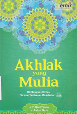 Cover Akhlak yang mulia :  Bimbingan akhlak sesuai tuntunan Rasulullah SAW / Zulfikri Tamin; Afrizal Nasir Editor Andriansyah Syihabuddin; Hijrah Saputra; Adhika Prasetya Kusharsanto