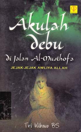 Cover Akulah debu dijalan Al-Musthofa :  Jejak-jejak awliya Allah / Tri Wibowo BS.