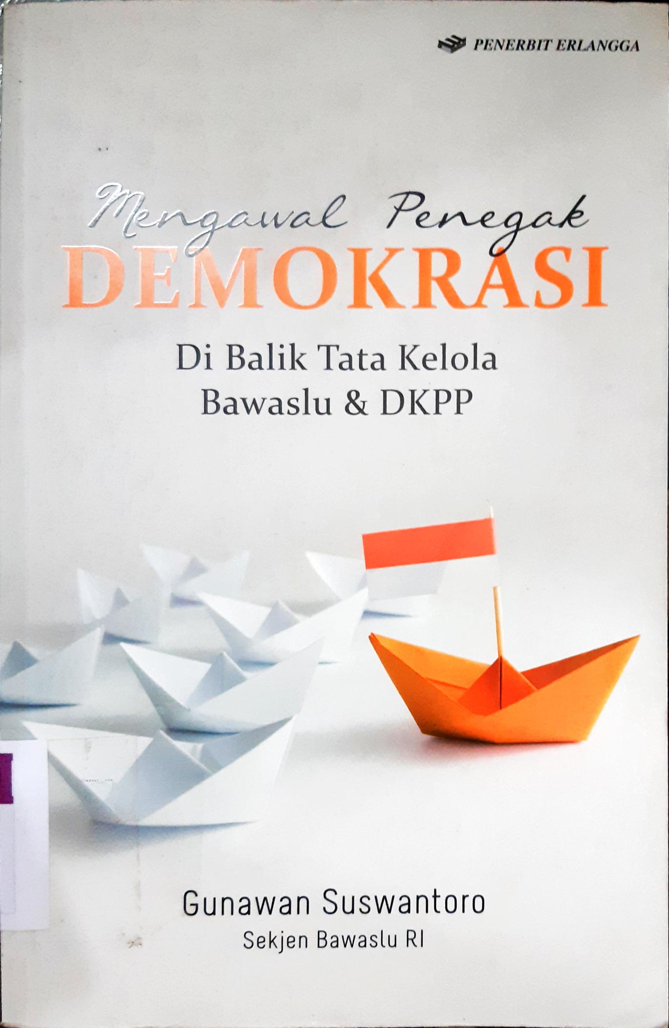 Cover Mengawal penegak demokrasi :  Dibalik tata kelola bawaslu dan DKPP. / Gunawan Suswantoro; Penyunting Yugha Erlangga, Khanif Idris. Editor Adriansyah, Hijrah Saputra, Adhika Prasetya Kushartanto