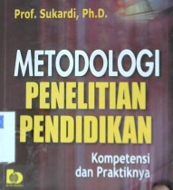 Cover Metodologi penelitian pendidikan :  Kompetensi dan prakteknya / Prof. Sukardi, Ph.D.