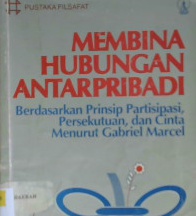 Cover Membina hubungan antarpribadi :  Berdasarkan prinsip partisipasi, persekutuan, dan cinta menurut gabriel marcel / Haryadi, mathias