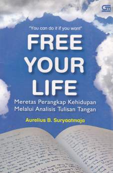 Cover Free your life :  Meretas perangkap kehidupan melalui analisis tulisan tangan / Aurelius b. suryaatmaja; Penyunting, Andi tarigan