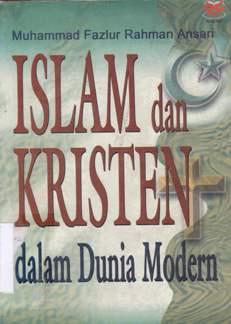 Cover Islam dan kristen :  Dalam dunia modern / Muhammad Fazhur Rahman Ansari; Alih bahasa, Drs. Wardhana