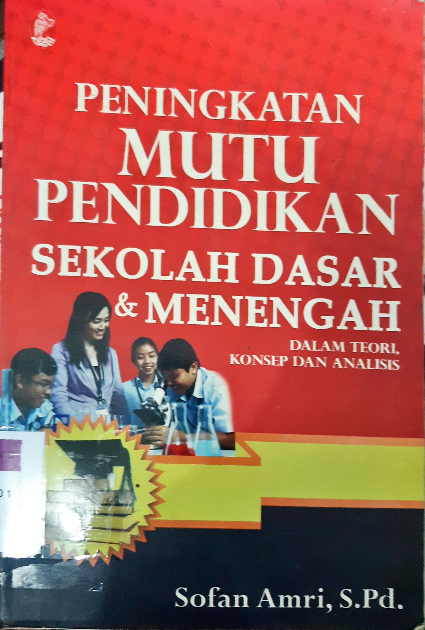 Cover Peningkatan mutu pendidikan sekolah dasar dan menengah :  Dalam teori, konsep dan analisis / Sofan Amri S.pd
