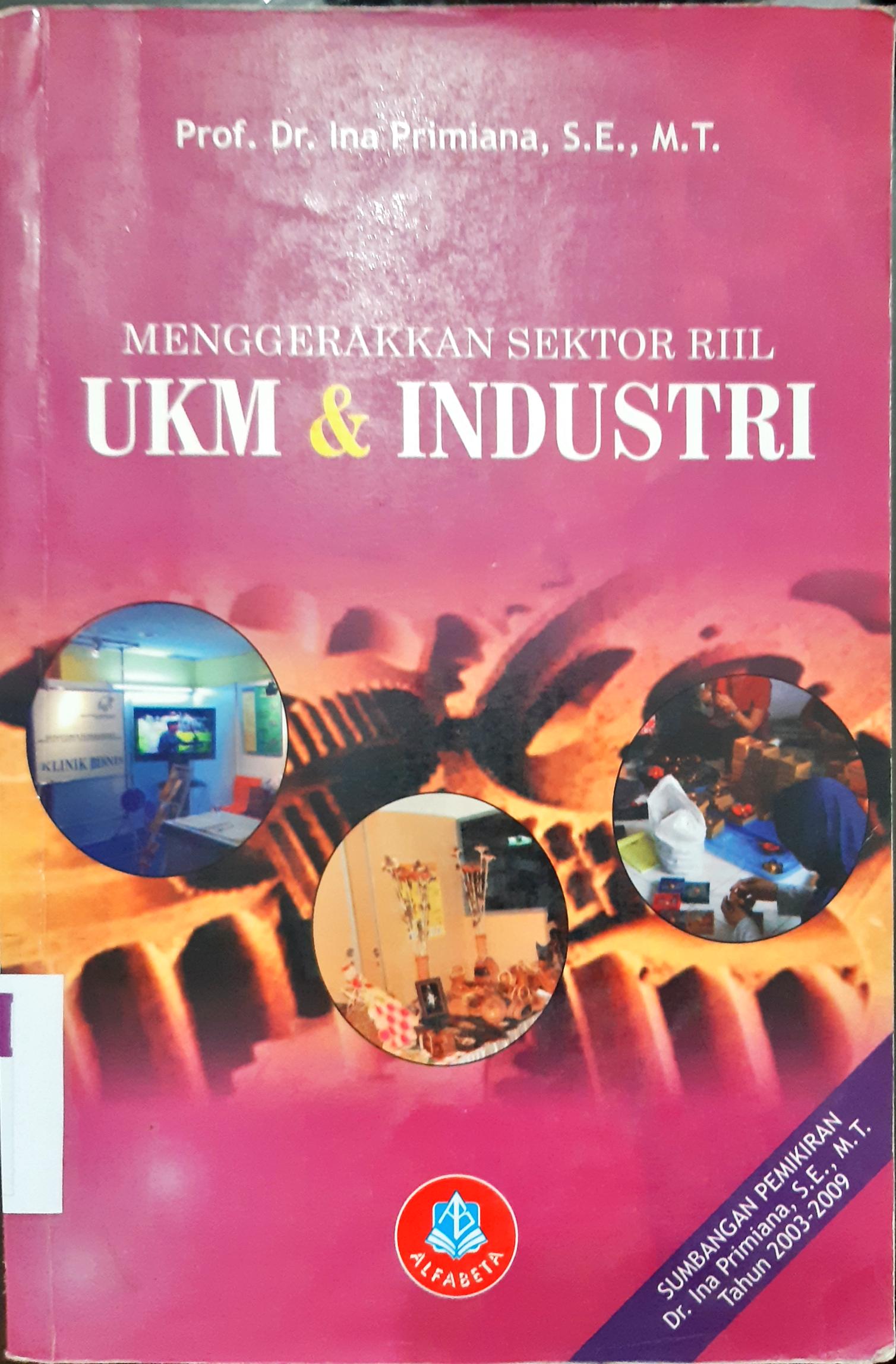 Cover Menggerakkan sektor riil UKM dan industri :  Sumbangan pemikiran Dr. Ina Primiana, SE.,M.T. tahun2003-2009 / Prof. Dr. Ina Primiana, SE.,MT.