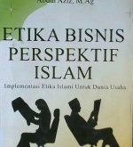Cover Etika bisnis perspektif Islam :  Implementasi etika Islami untuk dunia usaha / Abdul Aziz