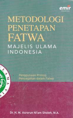 Cover Metodologi penetapan fatwa majelis ulama indonesia :  Penggunaan prinsip pencegahan dalam fatwa / Dr.H.M. Asrorun Ni'am Sholeh, M.A.; Editor: Andriansyah,S.Th.I.