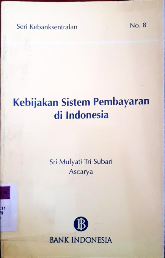 Cover Kebijakan Sistem Pembayaran di Indonesia :  Seri Kebanksentralan No. 8 / Sri Mulyati Tri Subari dan Ascarya