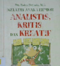 Cover Melatih anak berfikir analitis, kritis, dan kreatif / Drs. Radno Harsanto, M.Si.; Editor, Dinun Wicaksoso, SS.